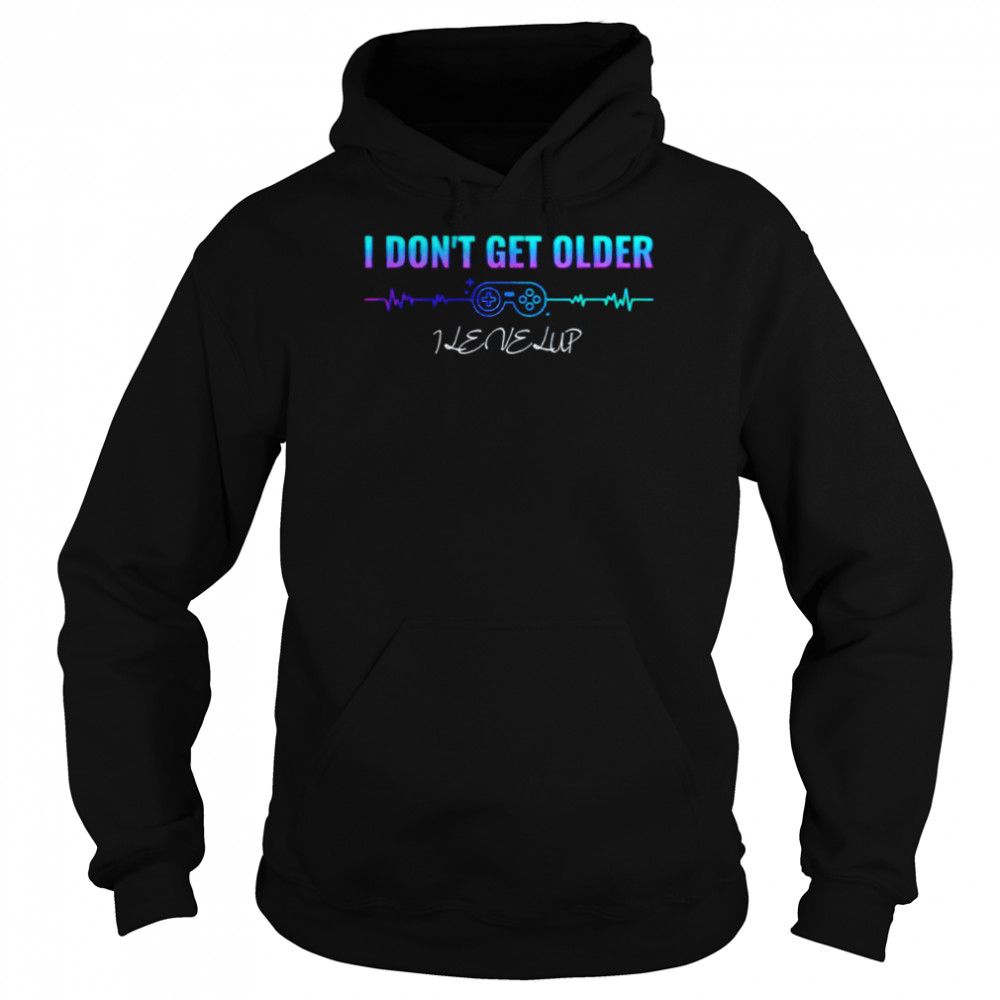 I don’t get older I level up  Unisex Hoodie