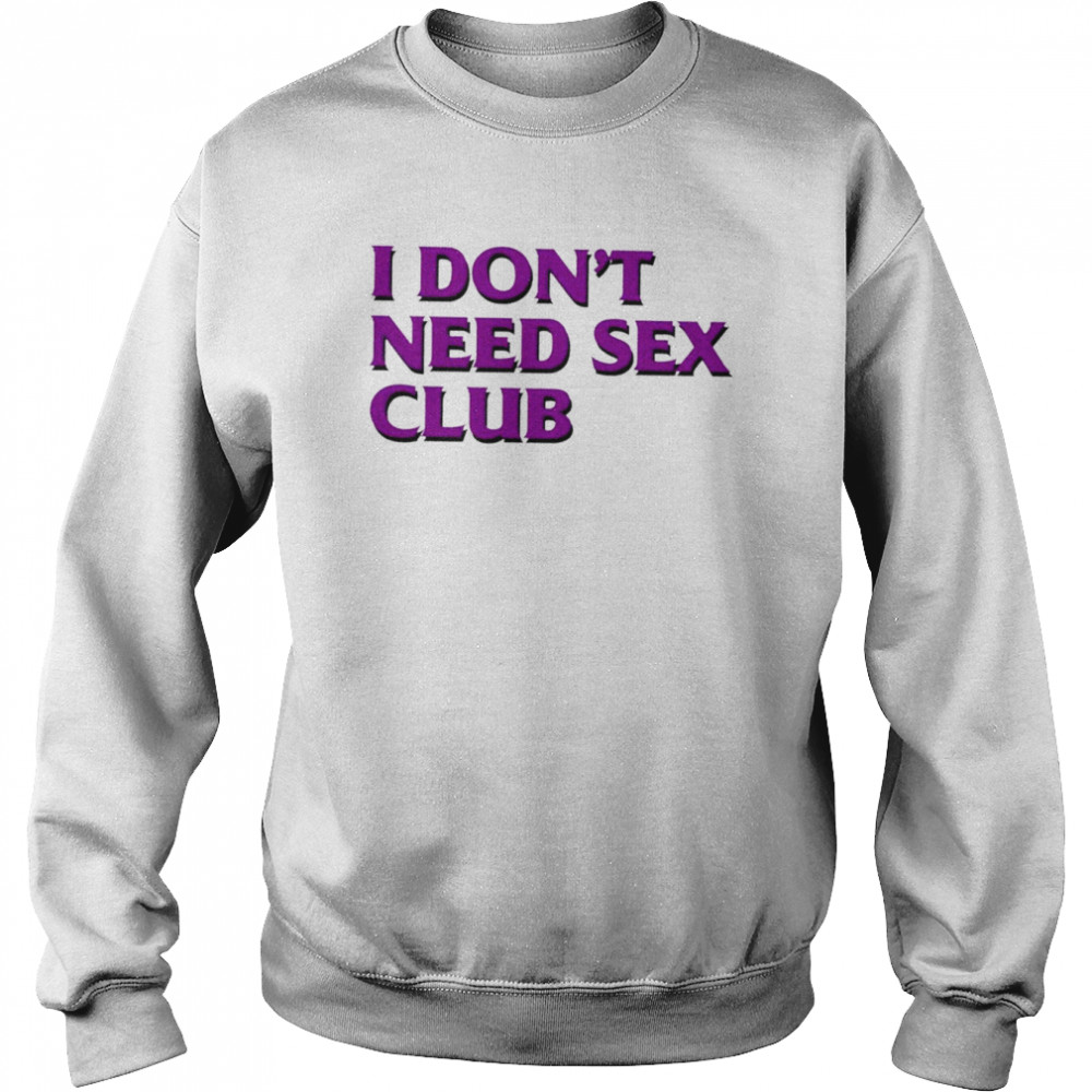 I don’t need sex club 2022 T- Unisex Sweatshirt