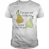 I eat pears and shit like that shoutout to all the pear  Classic Men's T-shirt