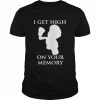 I get high on your memory  Classic Men's T-shirt