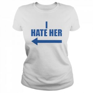 I hate her  Classic Women's T-shirt