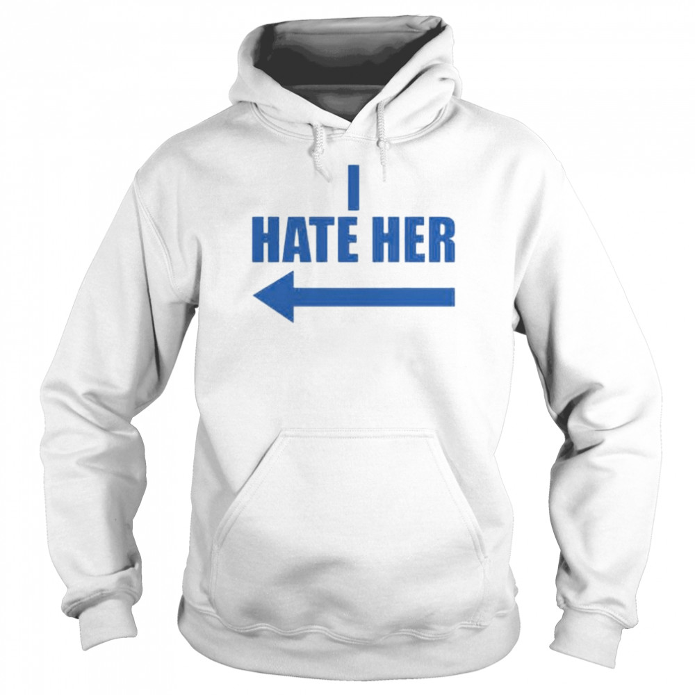 I hate her  Unisex Hoodie