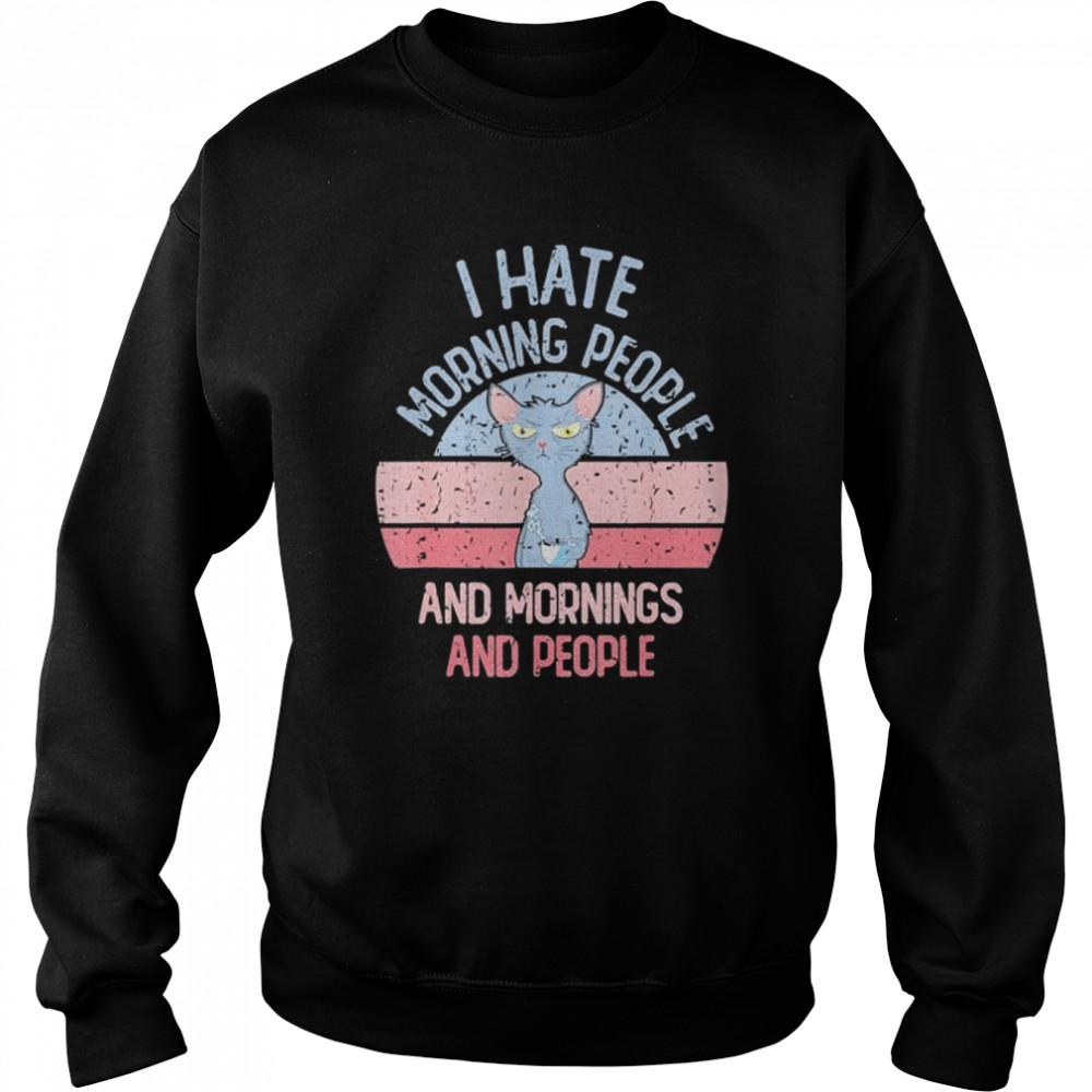 I hate morning people and mornings and people vintage retro  Unisex Sweatshirt