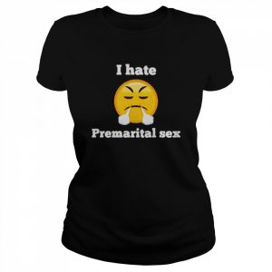 I hate premarital sex t- Classic Women's T-shirt