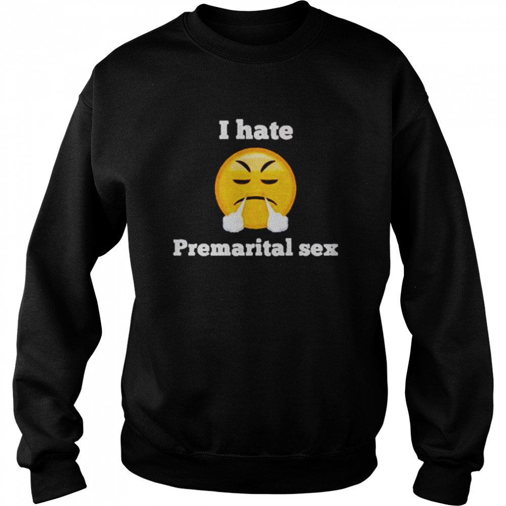 I hate premarital sex t- Unisex Sweatshirt