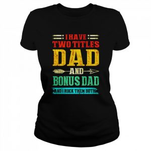 I have two titles dad and Bonus Dad and I rock them both vintage  Classic Women's T-shirt