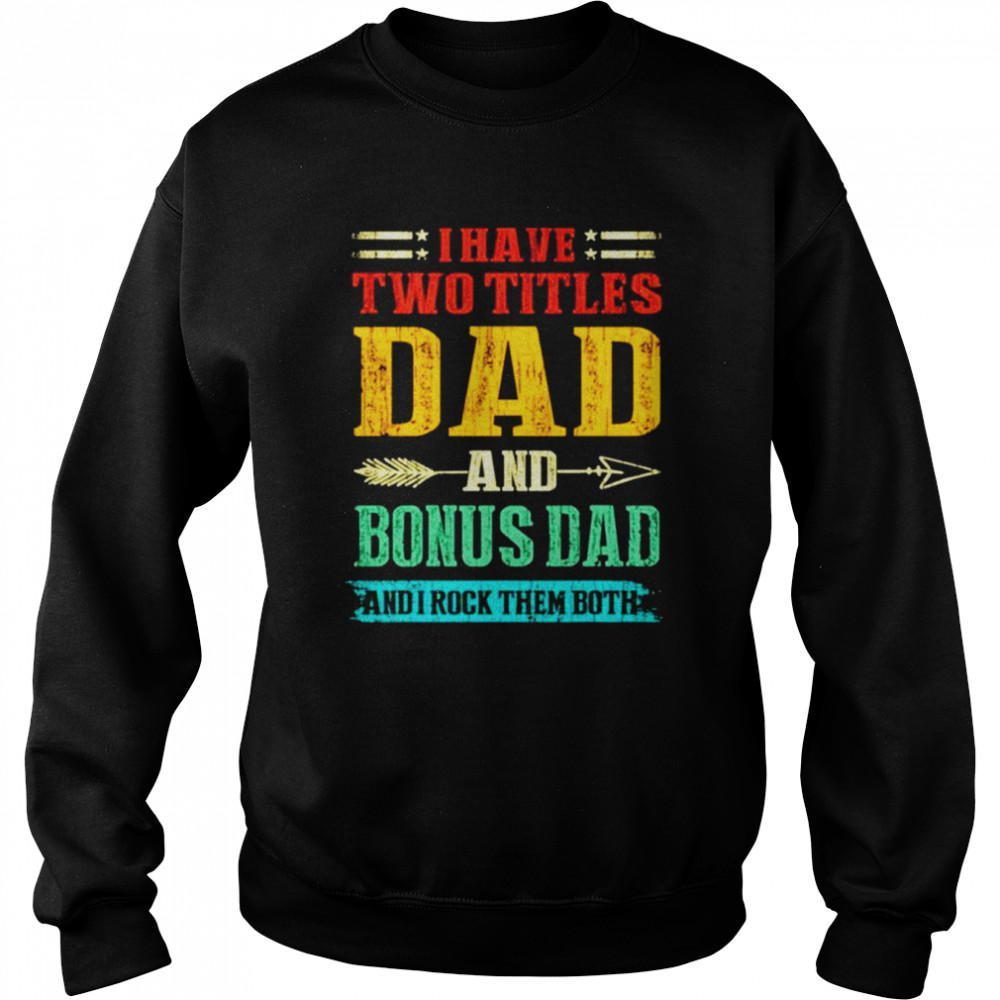 I have two titles dad and Bonus Dad and I rock them both vintage  Unisex Sweatshirt