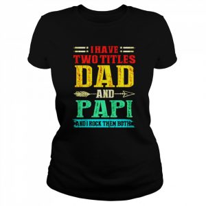 I have two titles dad and Papi and I rock them both vintage  Classic Women's T-shirt