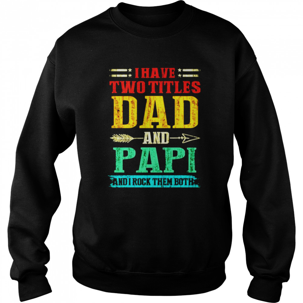 I have two titles dad and Papi and I rock them both vintage  Unisex Sweatshirt