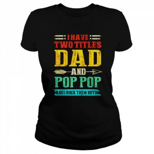 I have two titles dad and Pop Pop and I rock them both vintage  Classic Women's T-shirt