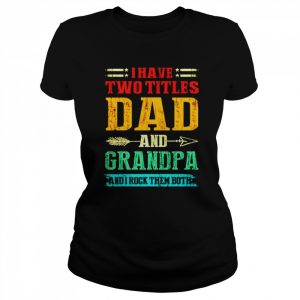 I have two titles dad and grandpa and I rock them both vintage  Classic Women's T-shirt