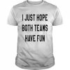 I just hope both teams have fun  Classic Men's T-shirt