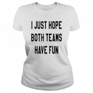 I just hope both teams have fun  Classic Women's T-shirt