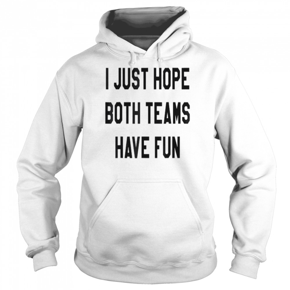 I just hope both teams have fun  Unisex Hoodie