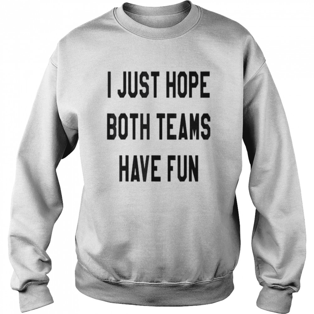 I just hope both teams have fun  Unisex Sweatshirt