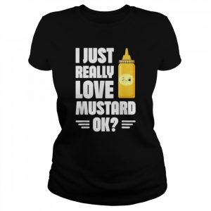 I just really love mustard ok mustard lover healthy food  Classic Women's T-shirt