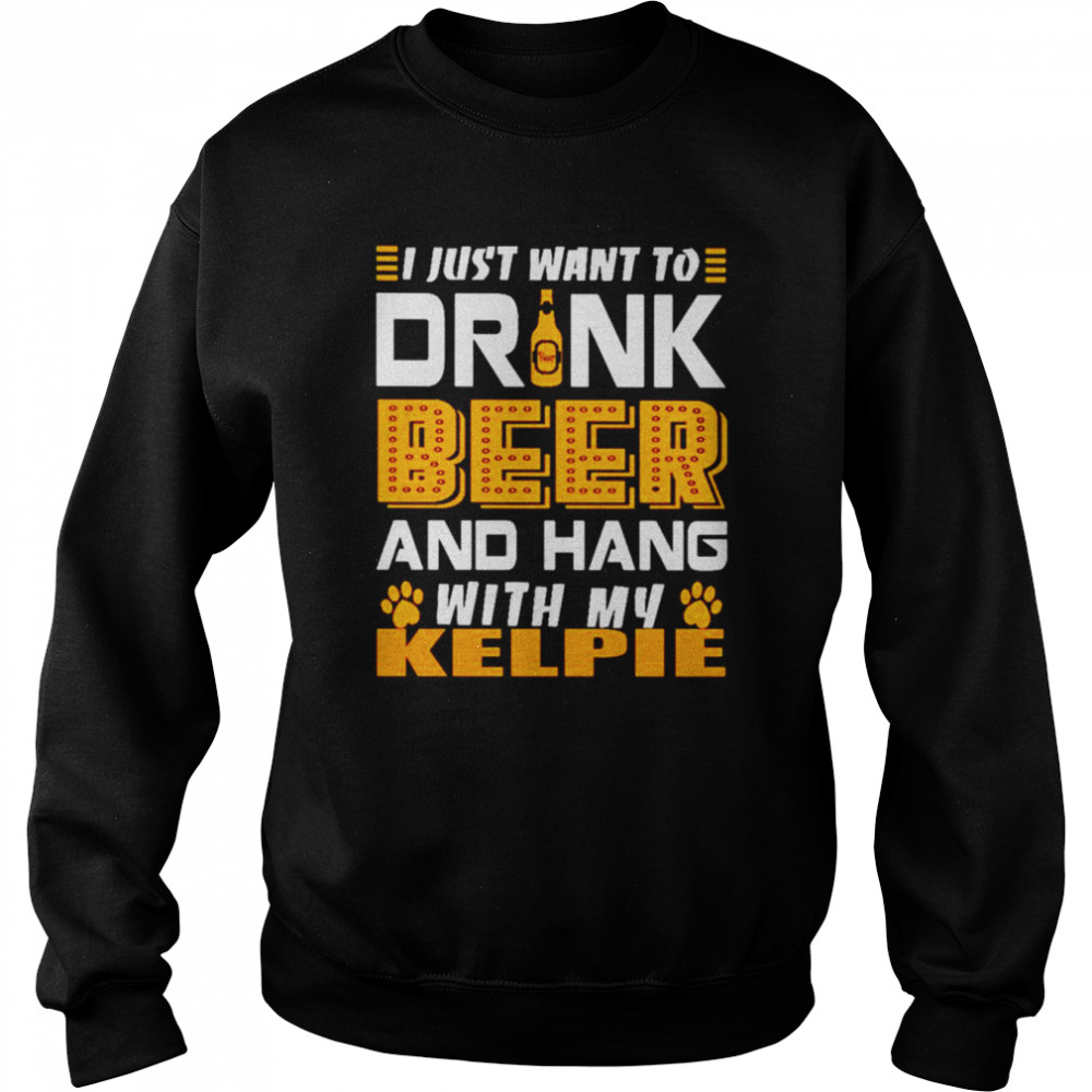 I just want to drink beer and hang with my KELPIE  Unisex Sweatshirt