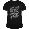 I lift weights because it makes the sad voices go away  Classic Men's T-shirt