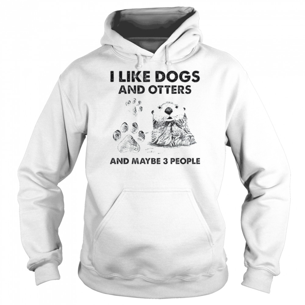 I like Dogs and Otters and maybe 3 people  Unisex Hoodie