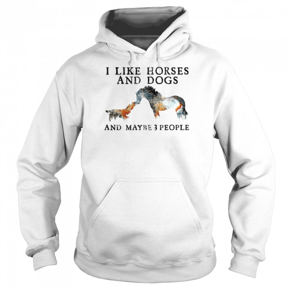 I like Horses and Dogs and maybe 3 people  Unisex Hoodie