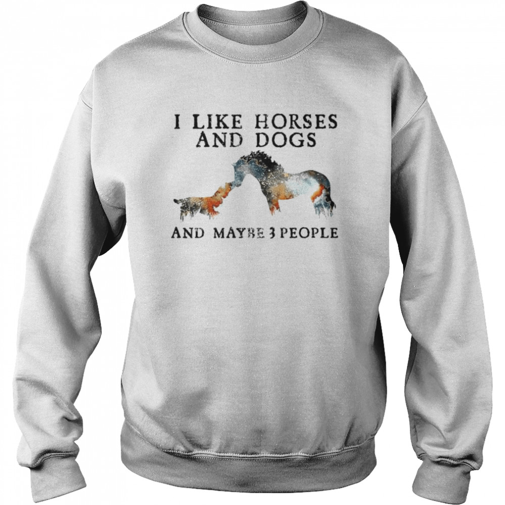 I like Horses and Dogs and maybe 3 people  Unisex Sweatshirt