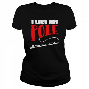 I like his pole  fishing couples gifts  Classic Women's T-shirt