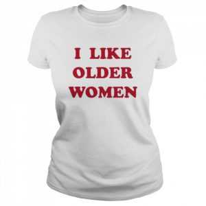 I like older women  Classic Women's T-shirt