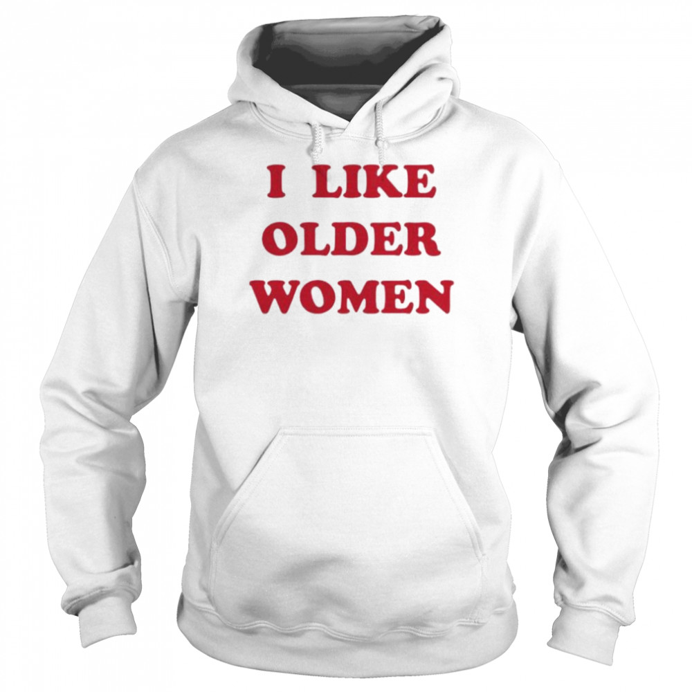 I like older women  Unisex Hoodie