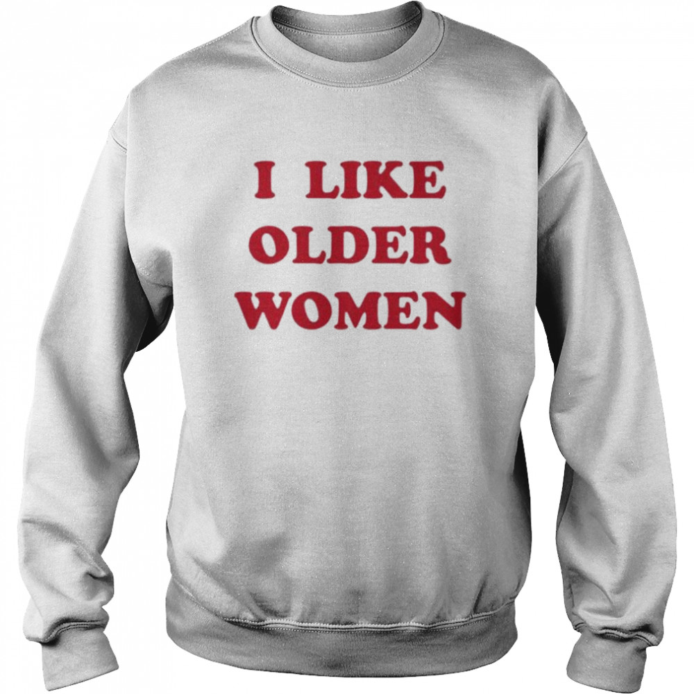 I like older women  Unisex Sweatshirt