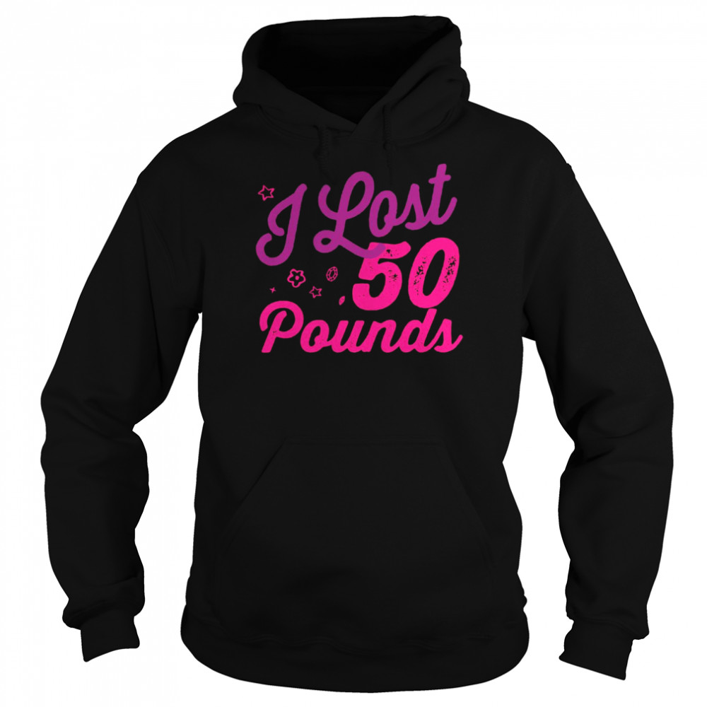 I lost 50 pounds Health goals Celebration Idea Design Girly Shirt Unisex Hoodie