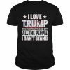 I love Trump because he pisses off all people I can’t stand  Classic Men's T-shirt