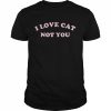 I love cat not you  Classic Men's T-shirt