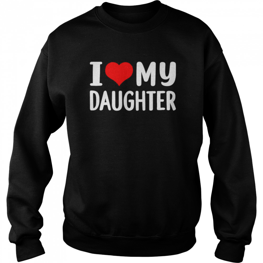 I love my daughter  Unisex Sweatshirt