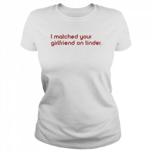 I matched your girlfriend on tinder  Classic Women's T-shirt