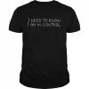 I need to know I am in control Tank ShirtTop Shirt Classic Men's T-shirt