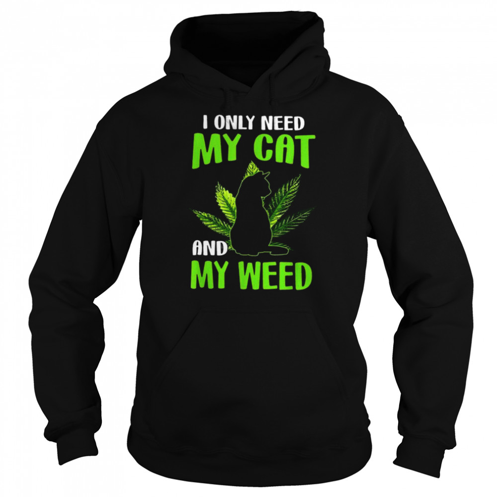 I only need my cat and my weed  Unisex Hoodie