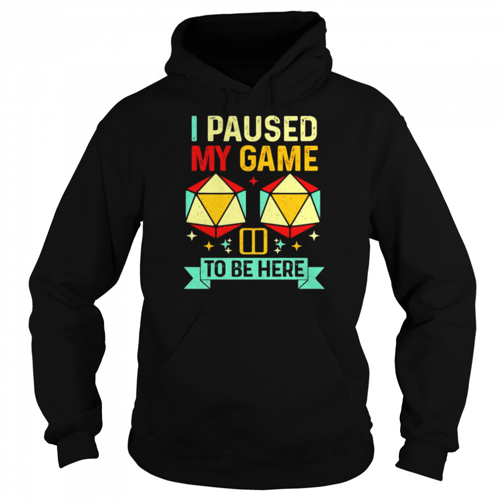 I paused my game to be here T- Unisex Hoodie