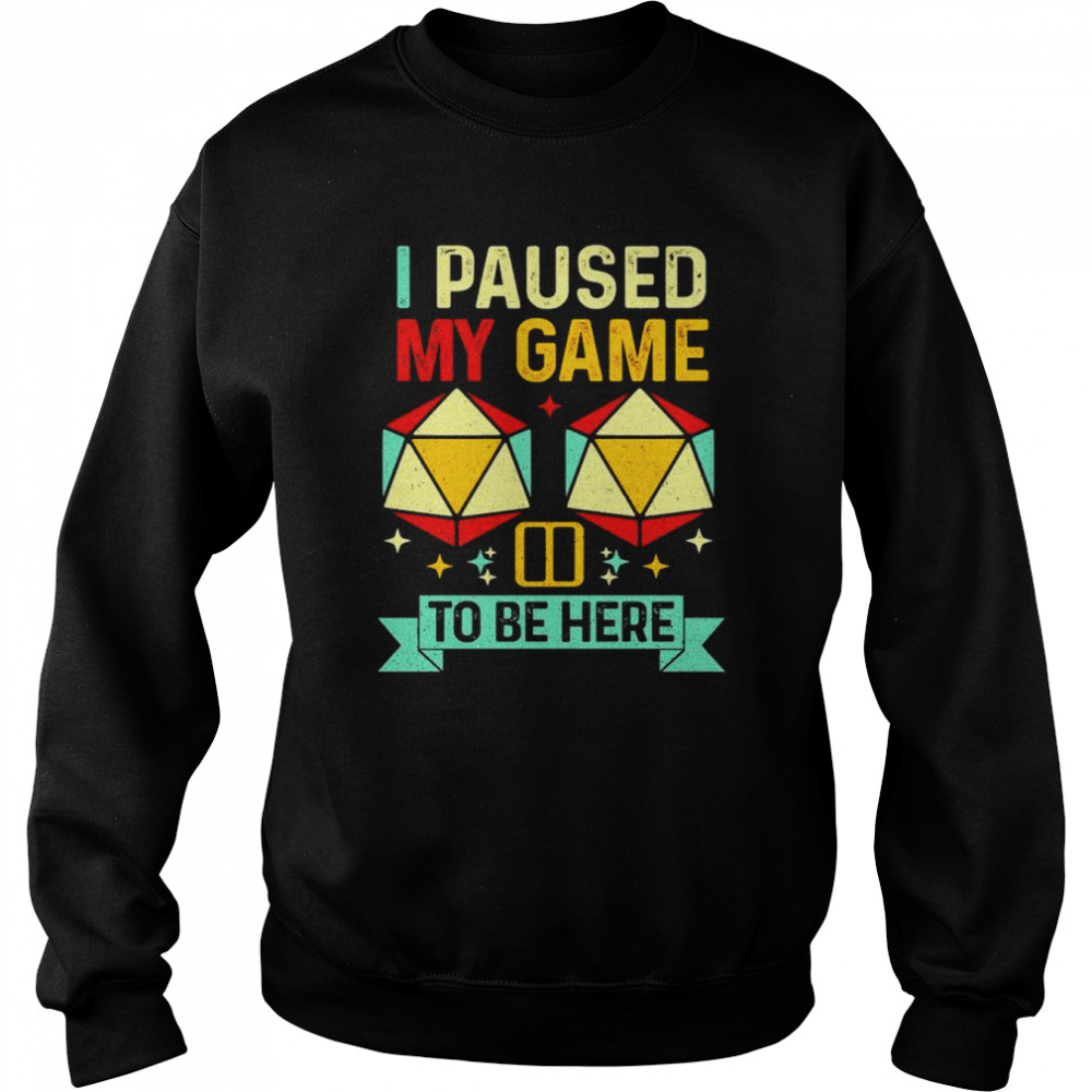 I paused my game to be here T- Unisex Sweatshirt