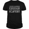 I prefer dangerous freedom over peaceful slavery  Classic Men's T-shirt