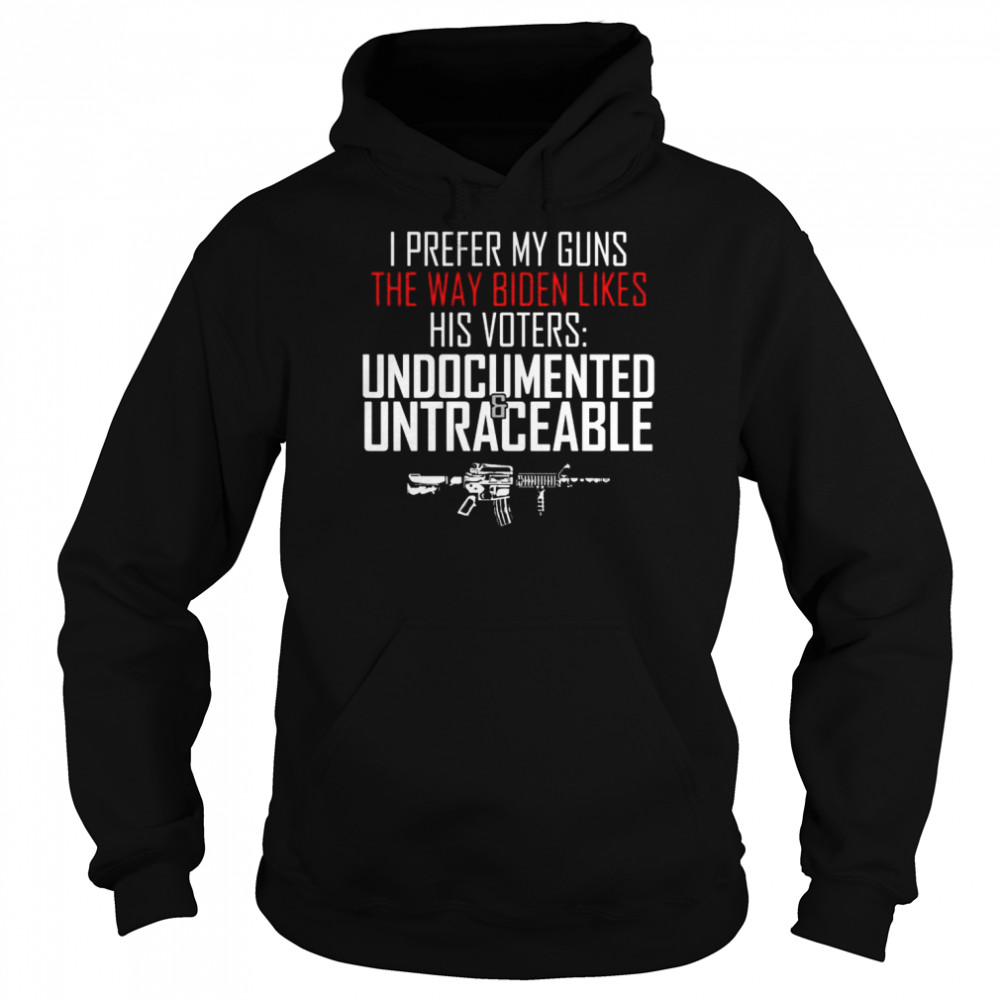 I prefer my guns the way biden likes his voters undocumented  Unisex Hoodie