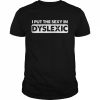 I put the sexy in dyslexic  Classic Men's T-shirt