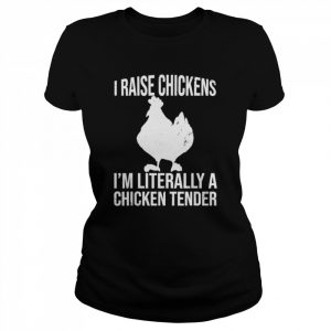 I raise chickens I’m literally a chicken tender  Classic Women's T-shirt