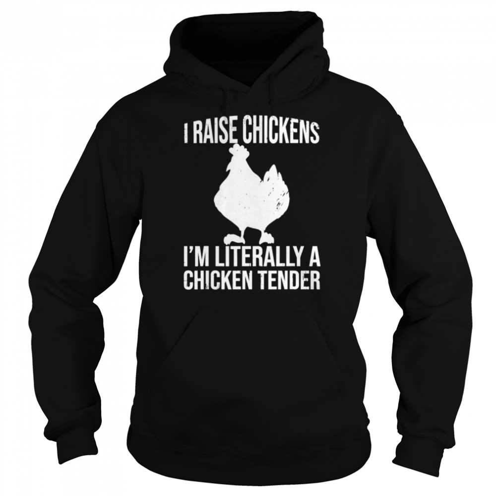 I raise chickens I’m literally a chicken tender  Unisex Hoodie