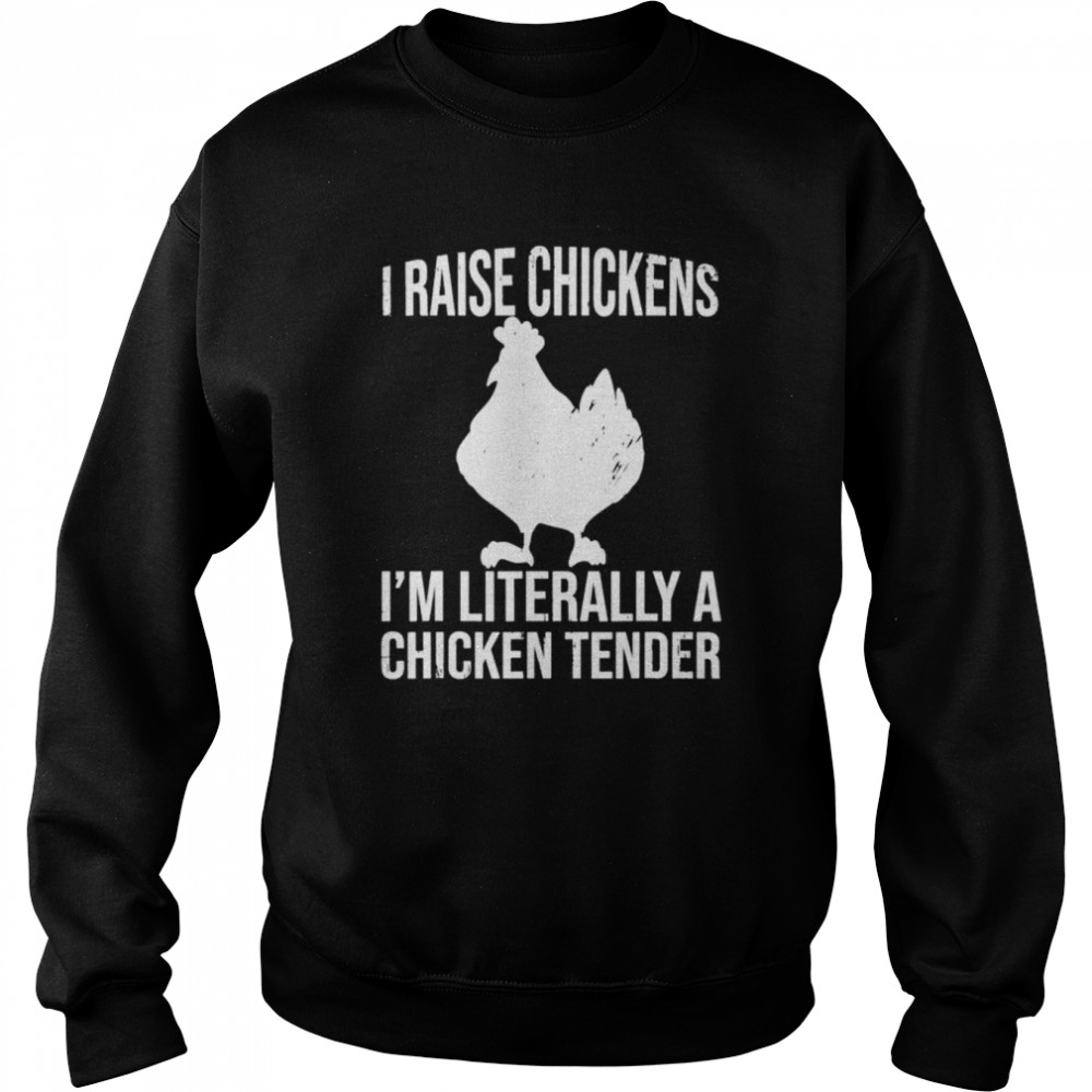 I raise chickens I’m literally a chicken tender  Unisex Sweatshirt