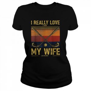 I really love it when my wife lets me golf vintage  Classic Women's T-shirt