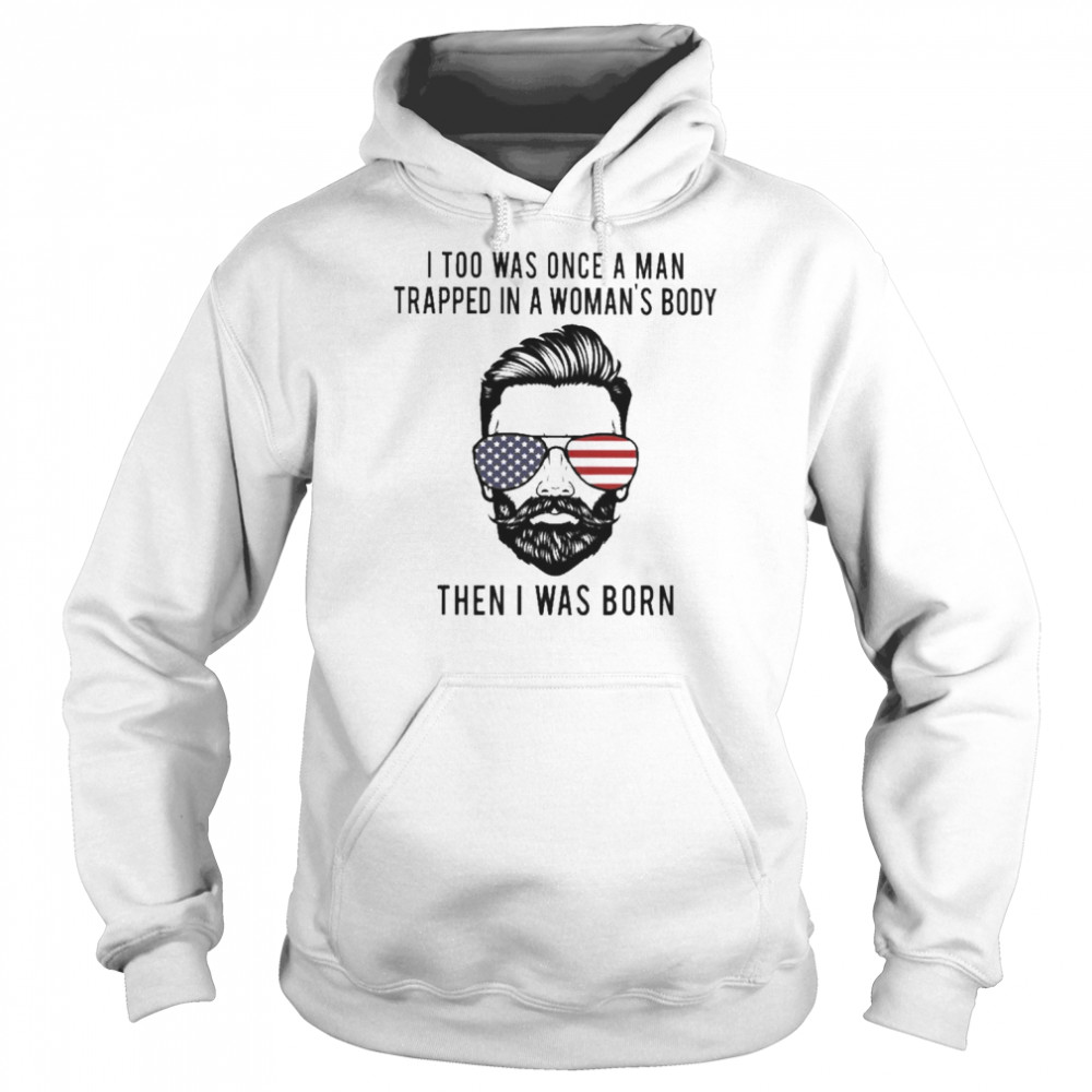 I too was once a Man trapped in a Woman’s body then I was born 2022  Unisex Hoodie