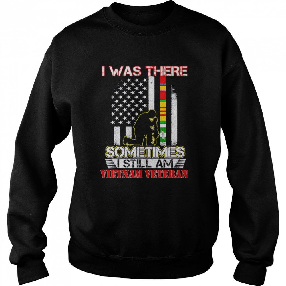 I was there sometimes I still am Vietnam Veteran flag  Unisex Sweatshirt