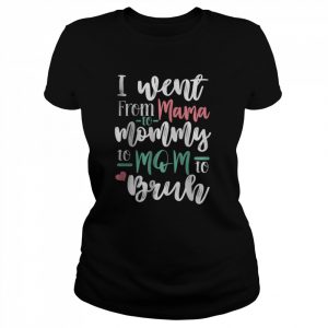 I went From Mama Mommy Mom Bruh T-Shirt Classic Women's T-shirt