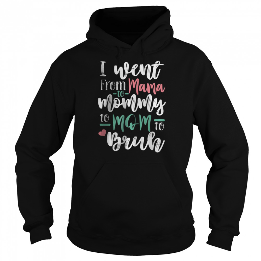 I went From Mama Mommy Mom Bruh T-Shirt Unisex Hoodie