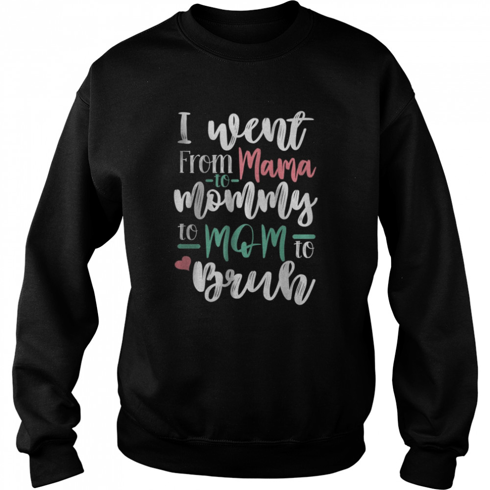 I went From Mama Mommy Mom Bruh T-Shirt Unisex Sweatshirt